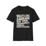 What's the Address of Your Emergency? Shirt, Funny 911 Dispatcher Shirt, Dispatcher Gift, 911 Dispatcher Tee, Telecommunicator Gift