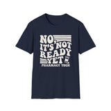 No, It's Not Ready Yet Shirt, Funny Pharmacy Tech Shirt, Pharmacist Gift, Pharmacy Technician Tee, Pharmacy Week Gift