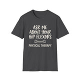 Ask Me About Your Hip Flexors Shirt, Funny Physical Therapy Shirt, PT Gift, Physical Therapist Tee, Rehab Team Gift