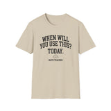 When Will You Use This? Today Shirt, Funny Math Teacher Shirt, Math Teacher Gift, Teacher Tee, Back to School Gift