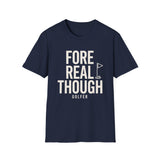 Fore Real Though Shirt, Funny Golfer Shirt, Golfer Gift, Golf Tee, Golf Lover Gift