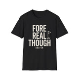 Fore Real Though Shirt, Funny Golfer Shirt, Golfer Gift, Golf Tee, Golf Lover Gift