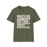 What's the Address of Your Emergency? Shirt, Funny 911 Dispatcher Shirt, Dispatcher Gift, 911 Dispatcher Tee, Telecommunicator Gift
