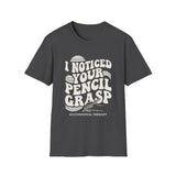 I Noticed Your Pencil Grasp Shirt, Funny Occupational Therapy Shirt, OT Gift, Occupational Therapist Tee, OTA Graduation Gift