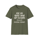 Ask Me About Your Hip Flexors Shirt, Funny Physical Therapy Shirt, PT Gift, Physical Therapist Tee, Rehab Team Gift