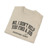 No, I Don't Help You Find a Job Shirt, Funny Occupational Therapy Shirt, OT Gift, Occupational Therapist Tee, OTA Graduation Gift