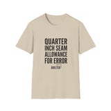 Quarter Inch Seam Allowance for Error Shirt, Funny Quilter Shirt, Quilter Gift, Quilting Tee, Sewing Lover Gift