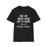 Ask Me About Your Hip Flexors Shirt, Funny Physical Therapy Shirt, PT Gift, Physical Therapist Tee, Rehab Team Gift