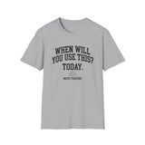 When Will You Use This? Today Shirt, Funny Math Teacher Shirt, Math Teacher Gift, Teacher Tee, Back to School Gift