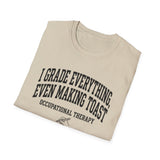 I Grade Everything, Even Making Toast Shirt, Funny Occupational Therapy Shirt, OT Gift, Occupational Therapist Tee, OTA Graduation Gift