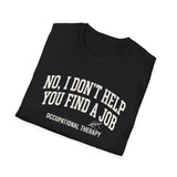 No, I Don't Help You Find a Job Shirt, Funny Occupational Therapy Shirt, OT Gift, Occupational Therapist Tee, OTA Graduation Gift