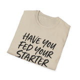 Have You Fed Your Starter Today? Shirt, Funny Sourdough Shirt, Sourdough Starter Gift, Bread Baker Tee, Homestead Baking Gift