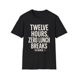 Twelve Hours, Zero Lunch Breaks Shirt, Funny ER Nurse Shirt, ER Nurse Gift, Emergency Nurse Tee, Nurse Week Gift