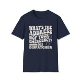 What's the Address of Your Emergency? Shirt, Funny 911 Dispatcher Shirt, Dispatcher Gift, 911 Dispatcher Tee, Telecommunicator Gift