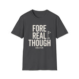 Fore Real Though Shirt, Funny Golfer Shirt, Golfer Gift, Golf Tee, Golf Lover Gift