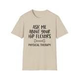 Ask Me About Your Hip Flexors Shirt, Funny Physical Therapy Shirt, PT Gift, Physical Therapist Tee, Rehab Team Gift