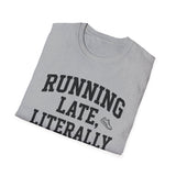 Running Late, Literally Shirt, Funny Runner Shirt, Runner Gift, Running Tee, Marathon Gift