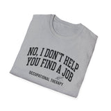 No, I Don't Help You Find a Job Shirt, Funny Occupational Therapy Shirt, OT Gift, Occupational Therapist Tee, OTA Graduation Gift