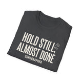 Hold Still, Almost Done Shirt, Funny Sonographer Shirt, Sonographer Gift, Ultrasound Tech Tee, Sonography Gift