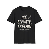 Ice, Elevate, Explain Shirt, Funny Physical Therapy Shirt, PT Gift, Physical Therapist Tee, Rehab Team Gift