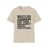 What's the Address of Your Emergency? Shirt, Funny 911 Dispatcher Shirt, Dispatcher Gift, 911 Dispatcher Tee, Telecommunicator Gift