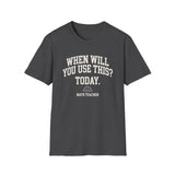 When Will You Use This? Today Shirt, Funny Math Teacher Shirt, Math Teacher Gift, Teacher Tee, Back to School Gift