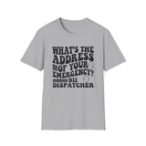 What's the Address of Your Emergency? Shirt, Funny 911 Dispatcher Shirt, Dispatcher Gift, 911 Dispatcher Tee, Telecommunicator Gift