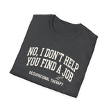 No, I Don't Help You Find a Job Shirt, Funny Occupational Therapy Shirt, OT Gift, Occupational Therapist Tee, OTA Graduation Gift