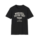 When Will You Use This? Today Shirt, Funny Math Teacher Shirt, Math Teacher Gift, Teacher Tee, Back to School Gift