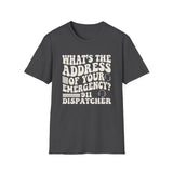 What's the Address of Your Emergency? Shirt, Funny 911 Dispatcher Shirt, Dispatcher Gift, 911 Dispatcher Tee, Telecommunicator Gift