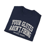Your Glutes Aren't Firing Shirt, Funny Physical Therapy Shirt, PT Gift, Physical Therapist Tee, Rehab Team Gift