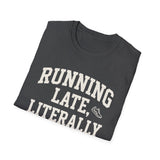 Running Late, Literally Shirt, Funny Runner Shirt, Runner Gift, Running Tee, Marathon Gift