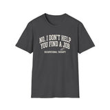 No, I Don't Help You Find a Job Shirt, Funny Occupational Therapy Shirt, OT Gift, Occupational Therapist Tee, OTA Graduation Gift