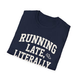 Running Late, Literally Shirt, Funny Runner Shirt, Runner Gift, Running Tee, Marathon Gift
