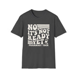 No, It's Not Ready Yet Shirt, Funny Pharmacy Tech Shirt, Pharmacist Gift, Pharmacy Technician Tee, Pharmacy Week Gift
