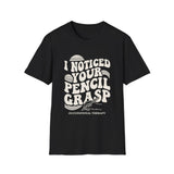 I Noticed Your Pencil Grasp Shirt, Funny Occupational Therapy Shirt, OT Gift, Occupational Therapist Tee, OTA Graduation Gift