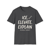 Ice, Elevate, Explain Shirt, Funny Physical Therapy Shirt, PT Gift, Physical Therapist Tee, Rehab Team Gift