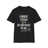 Fabric Stash Is a Retirement Plan Shirt, Funny Quilter Shirt, Quilter Gift, Quilting Tee, Sewing Lover Gift