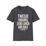 Twelve Hours, Zero Lunch Breaks Shirt, Funny ER Nurse Shirt, ER Nurse Gift, Emergency Nurse Tee, Nurse Week Gift