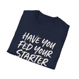 Have You Fed Your Starter Today? Shirt, Funny Sourdough Shirt, Sourdough Starter Gift, Bread Baker Tee, Homestead Baking Gift